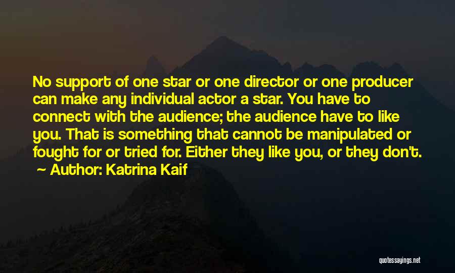 Katrina Kaif Quotes: No Support Of One Star Or One Director Or One Producer Can Make Any Individual Actor A Star. You Have