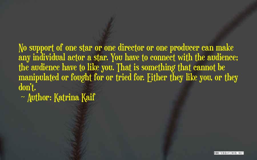 Katrina Kaif Quotes: No Support Of One Star Or One Director Or One Producer Can Make Any Individual Actor A Star. You Have