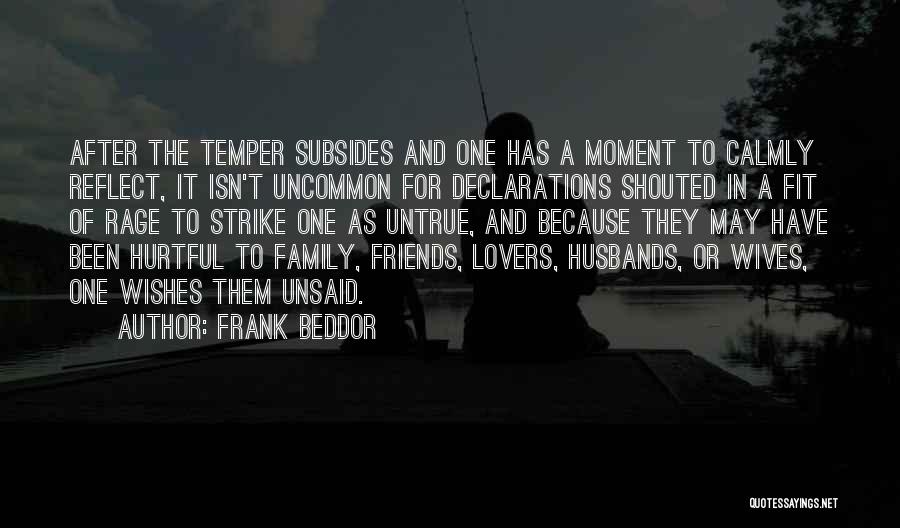 Frank Beddor Quotes: After The Temper Subsides And One Has A Moment To Calmly Reflect, It Isn't Uncommon For Declarations Shouted In A