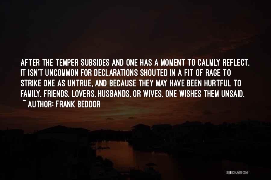 Frank Beddor Quotes: After The Temper Subsides And One Has A Moment To Calmly Reflect, It Isn't Uncommon For Declarations Shouted In A