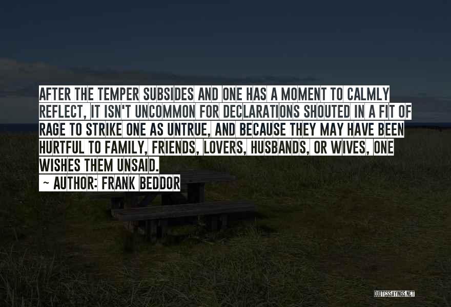 Frank Beddor Quotes: After The Temper Subsides And One Has A Moment To Calmly Reflect, It Isn't Uncommon For Declarations Shouted In A