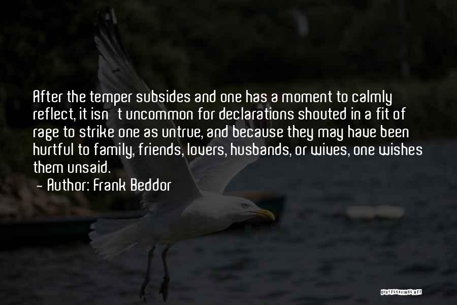 Frank Beddor Quotes: After The Temper Subsides And One Has A Moment To Calmly Reflect, It Isn't Uncommon For Declarations Shouted In A