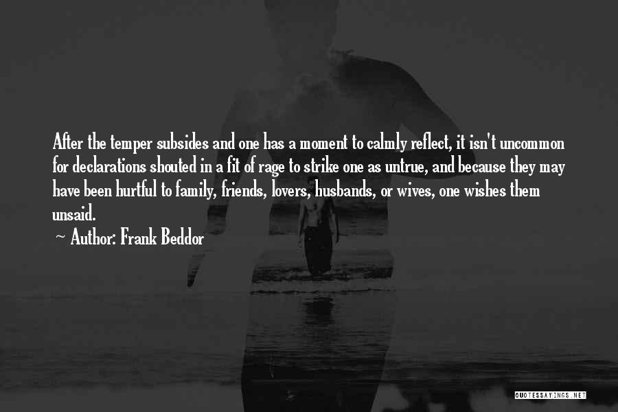 Frank Beddor Quotes: After The Temper Subsides And One Has A Moment To Calmly Reflect, It Isn't Uncommon For Declarations Shouted In A
