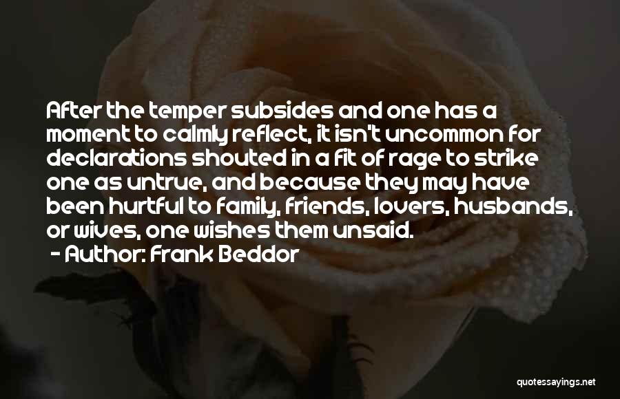 Frank Beddor Quotes: After The Temper Subsides And One Has A Moment To Calmly Reflect, It Isn't Uncommon For Declarations Shouted In A