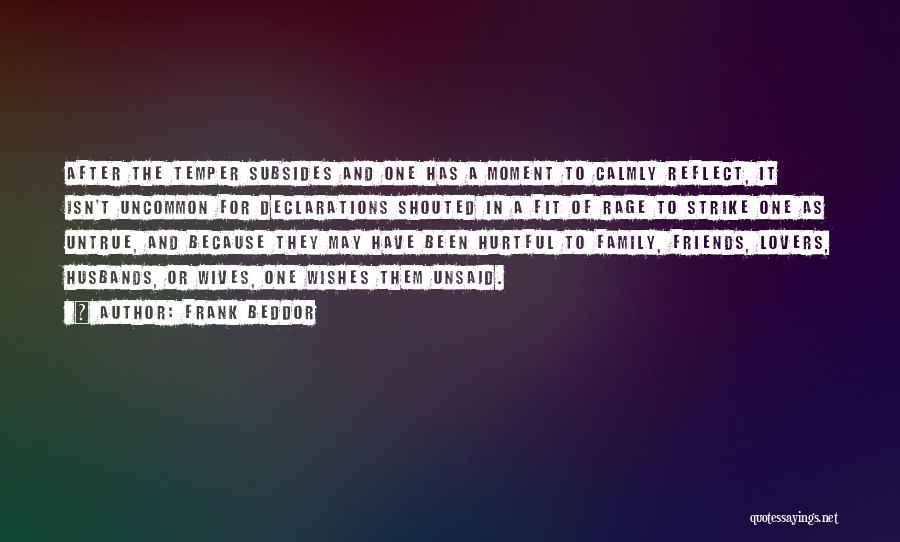 Frank Beddor Quotes: After The Temper Subsides And One Has A Moment To Calmly Reflect, It Isn't Uncommon For Declarations Shouted In A