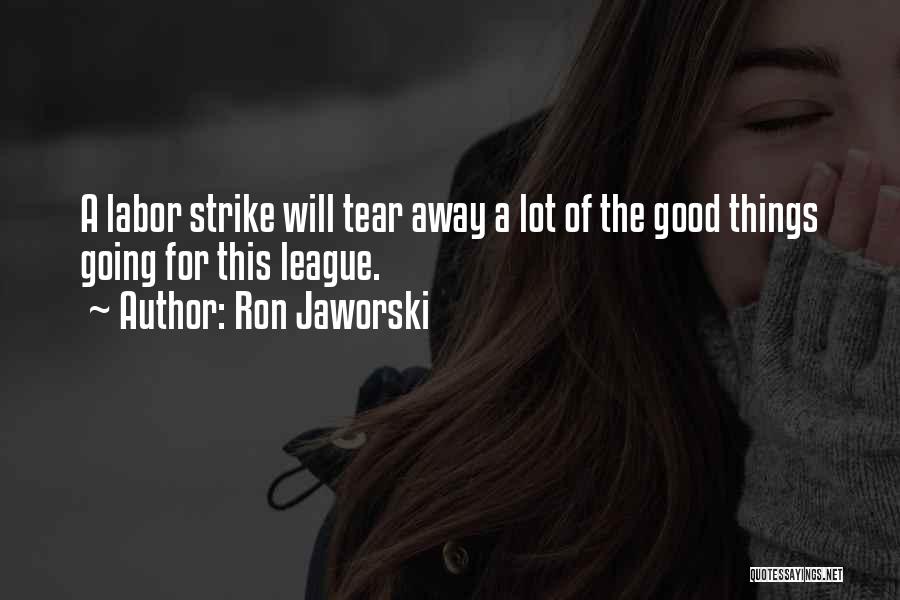 Ron Jaworski Quotes: A Labor Strike Will Tear Away A Lot Of The Good Things Going For This League.