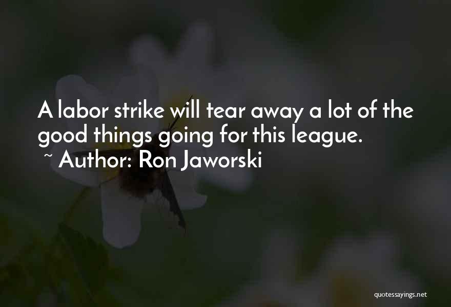 Ron Jaworski Quotes: A Labor Strike Will Tear Away A Lot Of The Good Things Going For This League.
