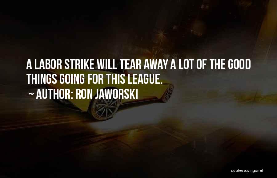 Ron Jaworski Quotes: A Labor Strike Will Tear Away A Lot Of The Good Things Going For This League.