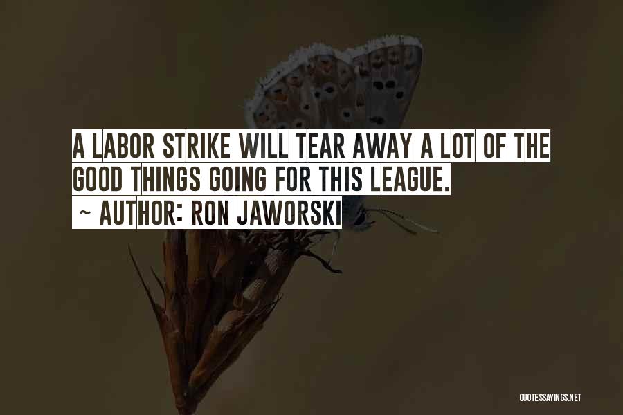 Ron Jaworski Quotes: A Labor Strike Will Tear Away A Lot Of The Good Things Going For This League.