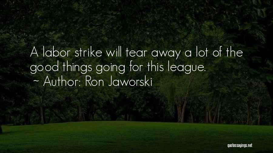 Ron Jaworski Quotes: A Labor Strike Will Tear Away A Lot Of The Good Things Going For This League.