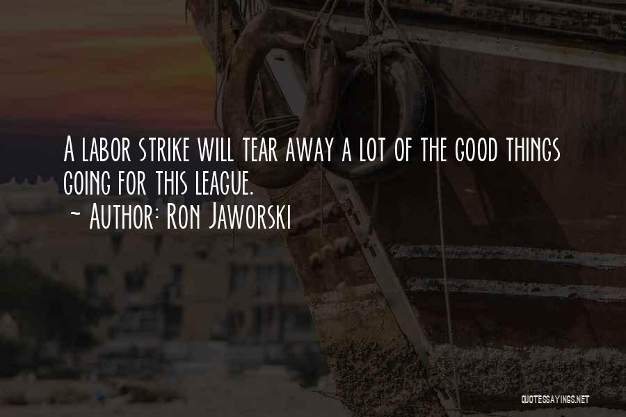 Ron Jaworski Quotes: A Labor Strike Will Tear Away A Lot Of The Good Things Going For This League.