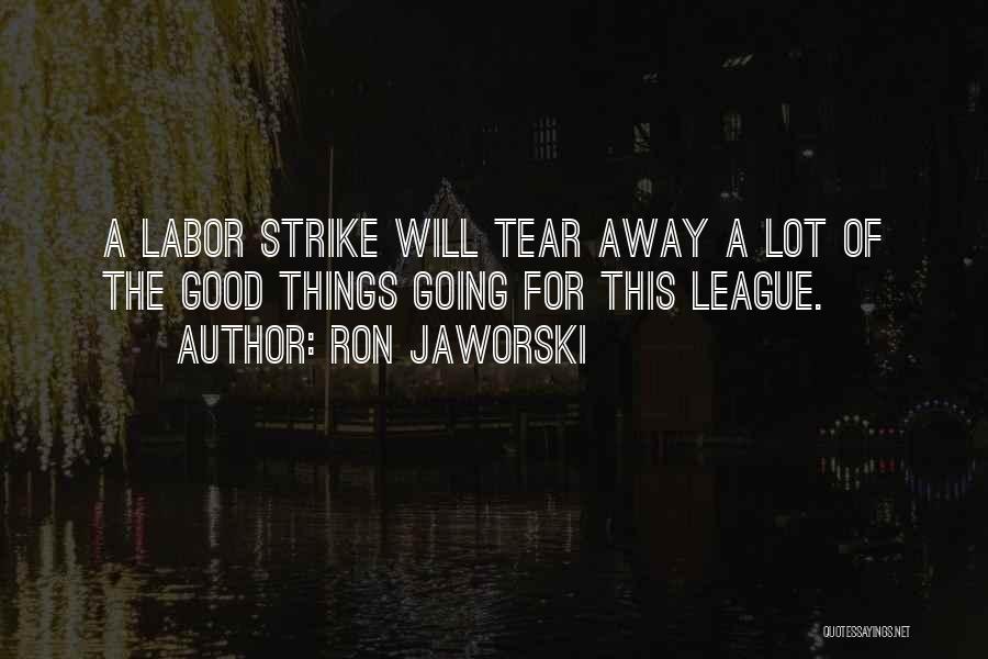 Ron Jaworski Quotes: A Labor Strike Will Tear Away A Lot Of The Good Things Going For This League.