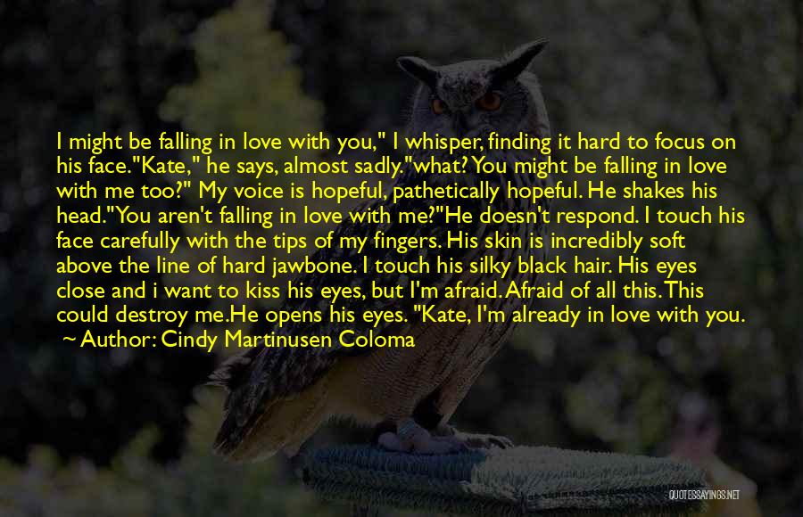 Cindy Martinusen Coloma Quotes: I Might Be Falling In Love With You, I Whisper, Finding It Hard To Focus On His Face.kate, He Says,