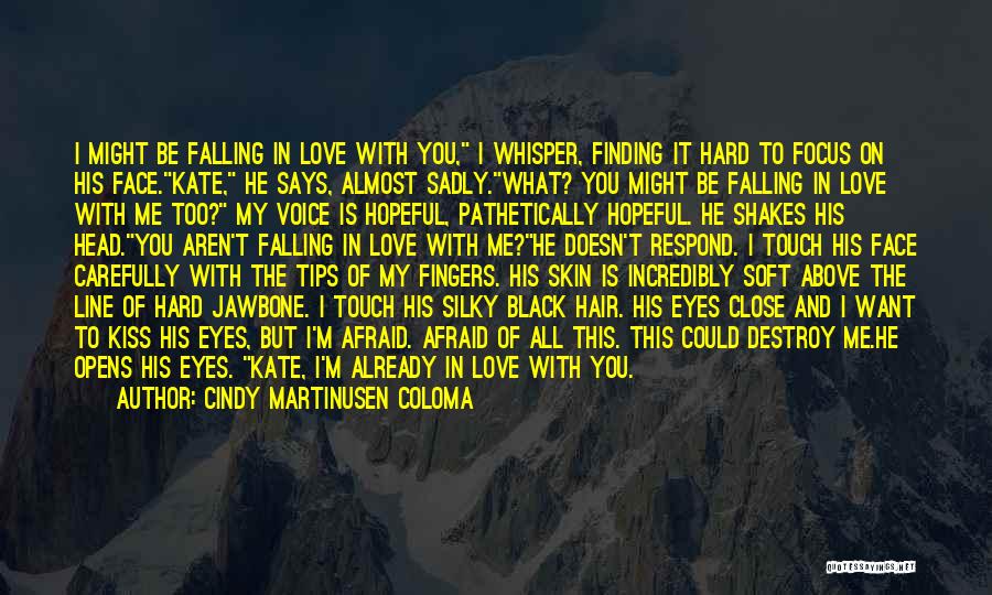 Cindy Martinusen Coloma Quotes: I Might Be Falling In Love With You, I Whisper, Finding It Hard To Focus On His Face.kate, He Says,