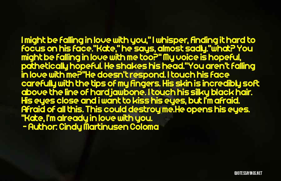 Cindy Martinusen Coloma Quotes: I Might Be Falling In Love With You, I Whisper, Finding It Hard To Focus On His Face.kate, He Says,