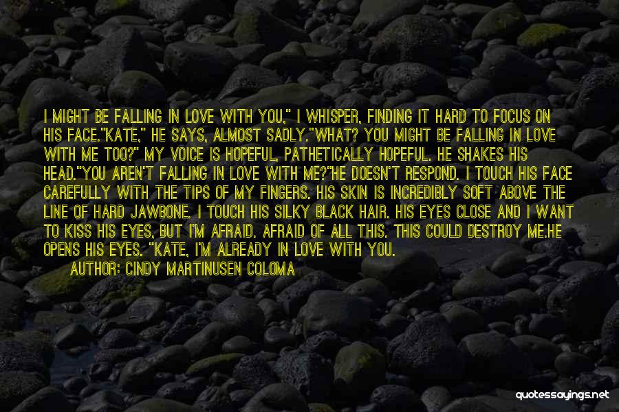 Cindy Martinusen Coloma Quotes: I Might Be Falling In Love With You, I Whisper, Finding It Hard To Focus On His Face.kate, He Says,