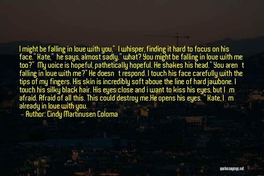 Cindy Martinusen Coloma Quotes: I Might Be Falling In Love With You, I Whisper, Finding It Hard To Focus On His Face.kate, He Says,