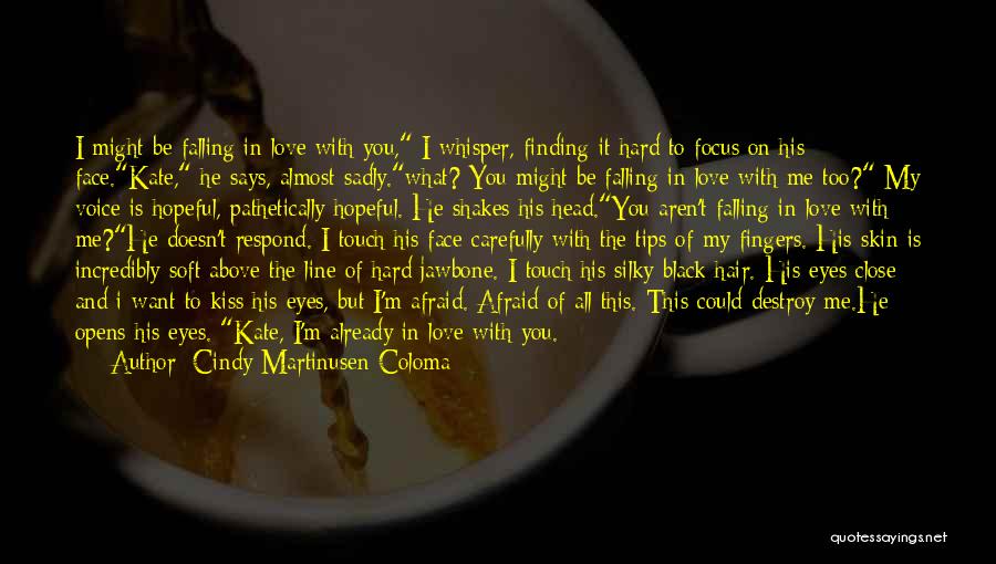 Cindy Martinusen Coloma Quotes: I Might Be Falling In Love With You, I Whisper, Finding It Hard To Focus On His Face.kate, He Says,