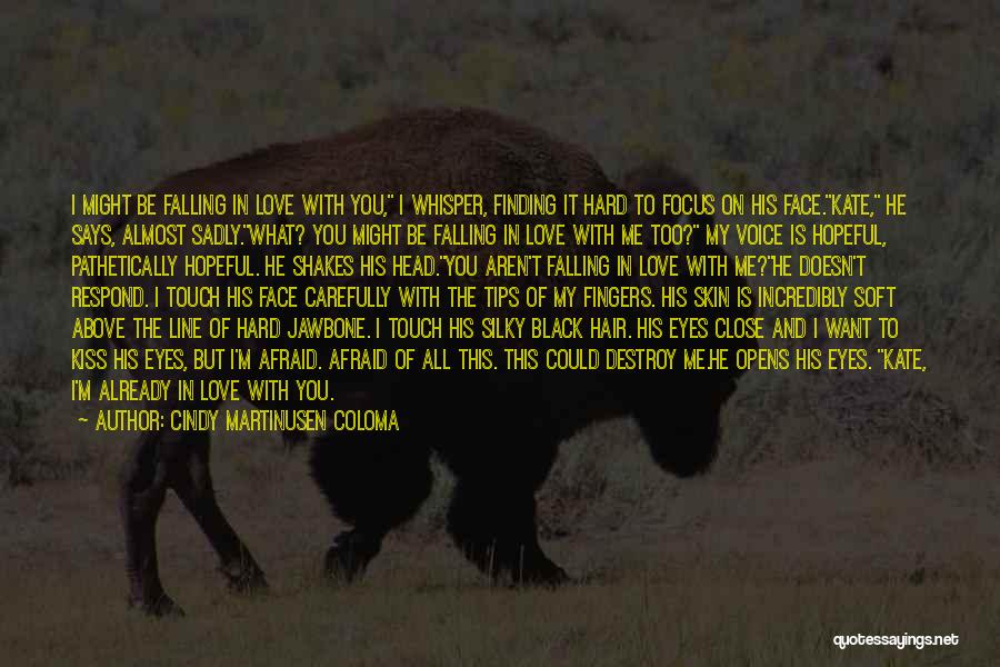 Cindy Martinusen Coloma Quotes: I Might Be Falling In Love With You, I Whisper, Finding It Hard To Focus On His Face.kate, He Says,