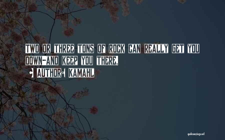 Kamahl Quotes: Two Or Three Tons Of Rock Can Really Get You Down-and Keep You There.