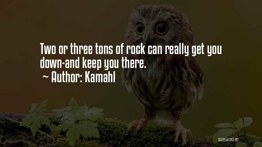 Kamahl Quotes: Two Or Three Tons Of Rock Can Really Get You Down-and Keep You There.