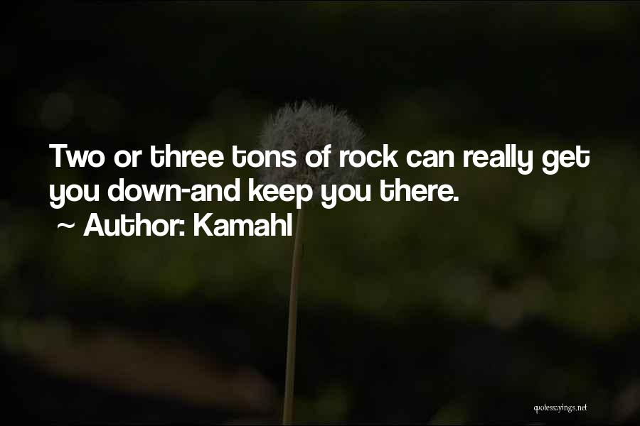 Kamahl Quotes: Two Or Three Tons Of Rock Can Really Get You Down-and Keep You There.