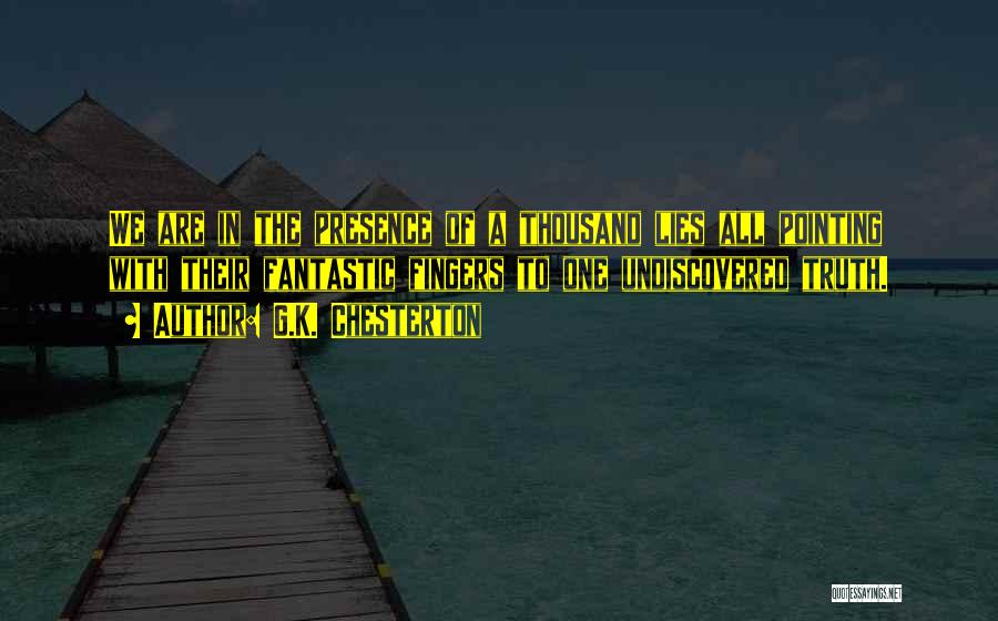 G.K. Chesterton Quotes: We Are In The Presence Of A Thousand Lies All Pointing With Their Fantastic Fingers To One Undiscovered Truth.