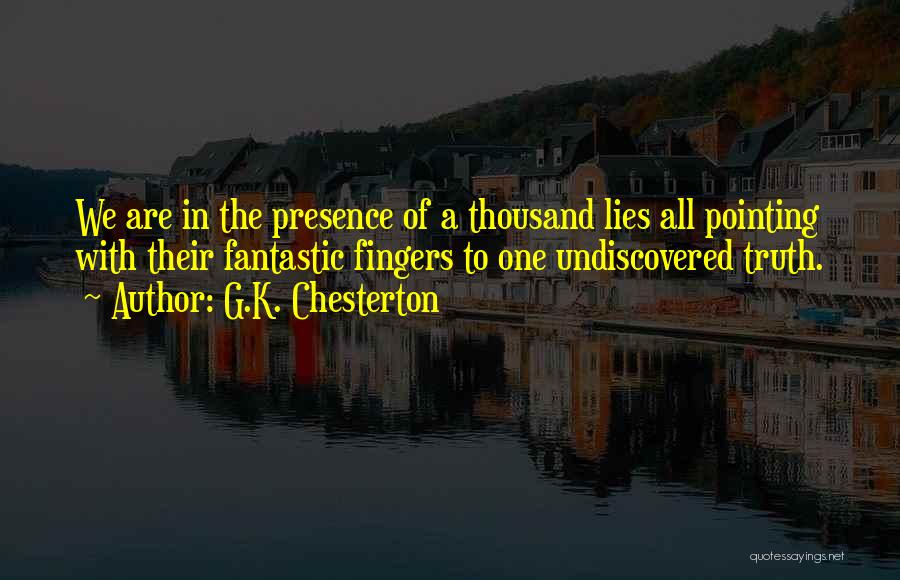 G.K. Chesterton Quotes: We Are In The Presence Of A Thousand Lies All Pointing With Their Fantastic Fingers To One Undiscovered Truth.