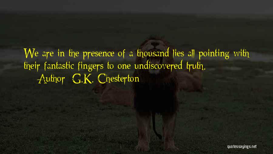 G.K. Chesterton Quotes: We Are In The Presence Of A Thousand Lies All Pointing With Their Fantastic Fingers To One Undiscovered Truth.