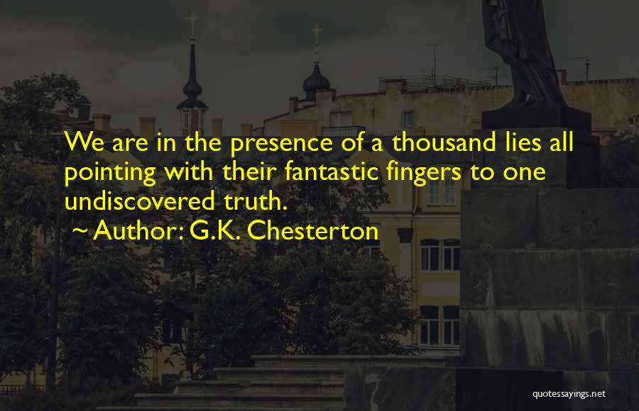 G.K. Chesterton Quotes: We Are In The Presence Of A Thousand Lies All Pointing With Their Fantastic Fingers To One Undiscovered Truth.