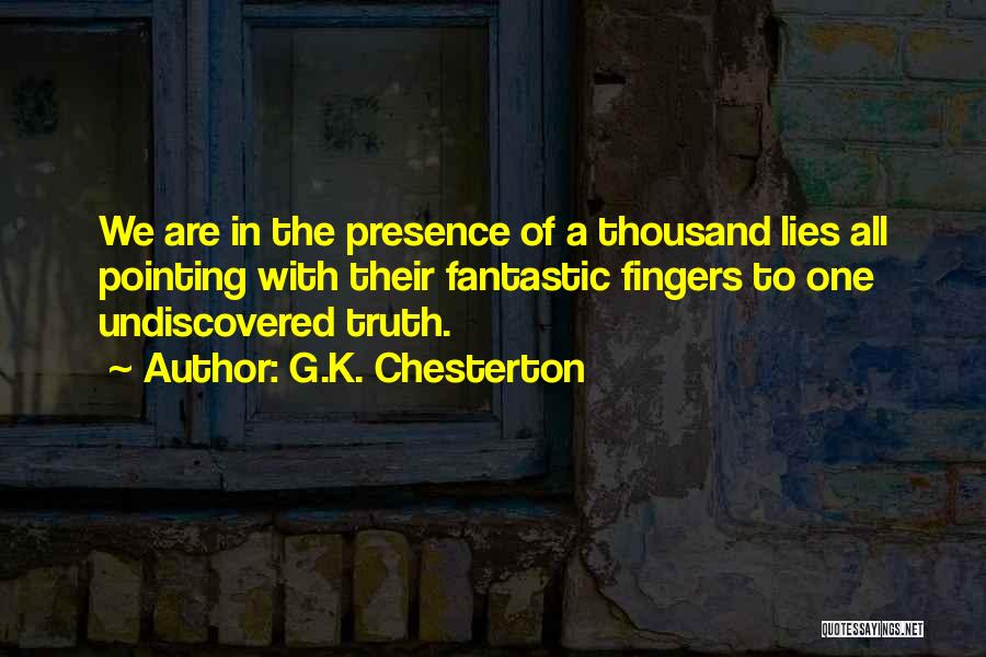 G.K. Chesterton Quotes: We Are In The Presence Of A Thousand Lies All Pointing With Their Fantastic Fingers To One Undiscovered Truth.