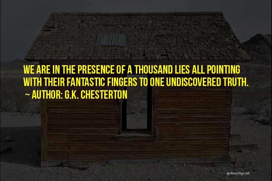 G.K. Chesterton Quotes: We Are In The Presence Of A Thousand Lies All Pointing With Their Fantastic Fingers To One Undiscovered Truth.