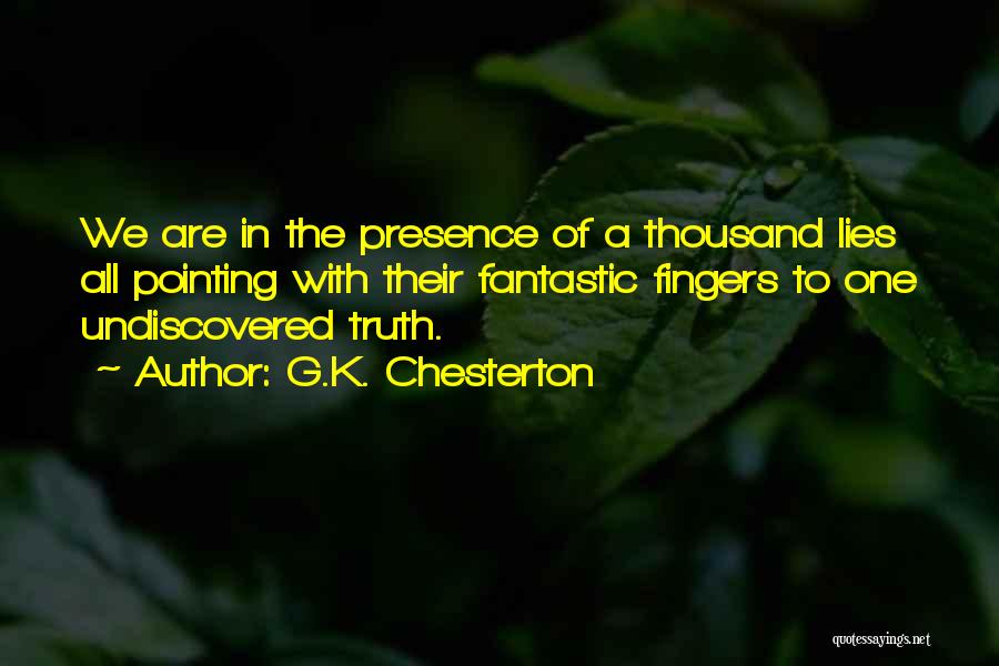 G.K. Chesterton Quotes: We Are In The Presence Of A Thousand Lies All Pointing With Their Fantastic Fingers To One Undiscovered Truth.