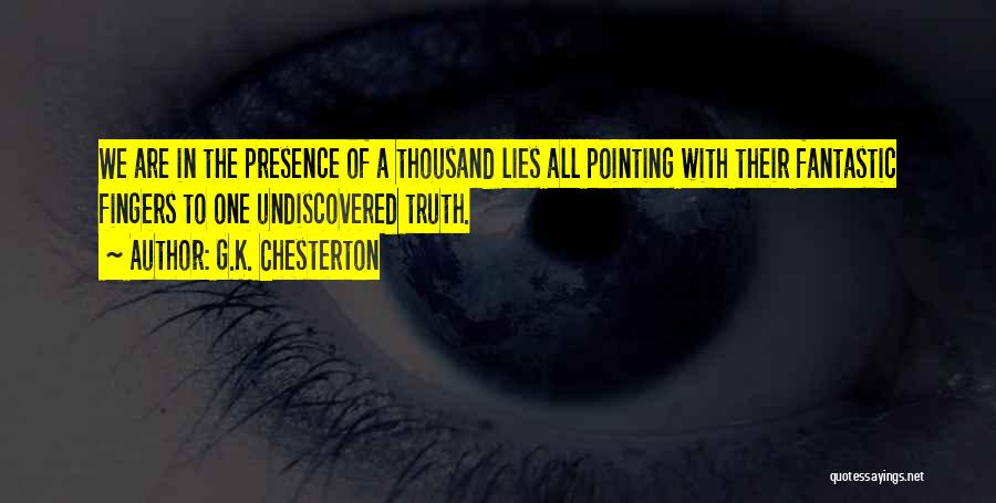 G.K. Chesterton Quotes: We Are In The Presence Of A Thousand Lies All Pointing With Their Fantastic Fingers To One Undiscovered Truth.