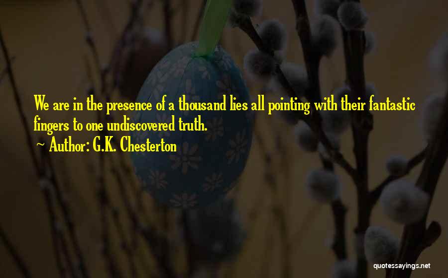 G.K. Chesterton Quotes: We Are In The Presence Of A Thousand Lies All Pointing With Their Fantastic Fingers To One Undiscovered Truth.