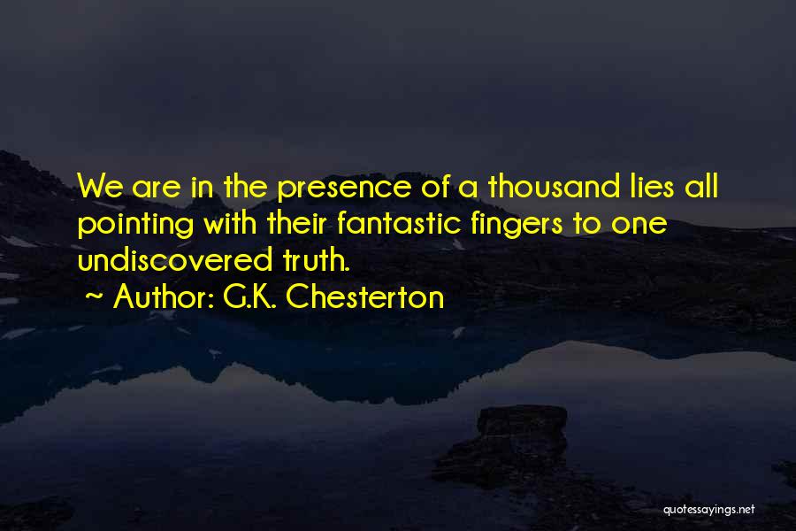 G.K. Chesterton Quotes: We Are In The Presence Of A Thousand Lies All Pointing With Their Fantastic Fingers To One Undiscovered Truth.