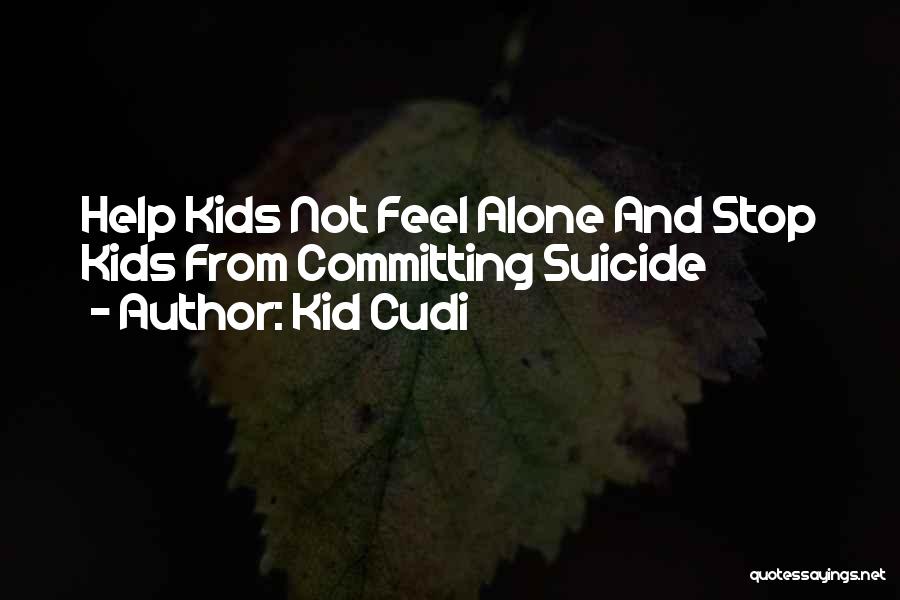 Kid Cudi Quotes: Help Kids Not Feel Alone And Stop Kids From Committing Suicide