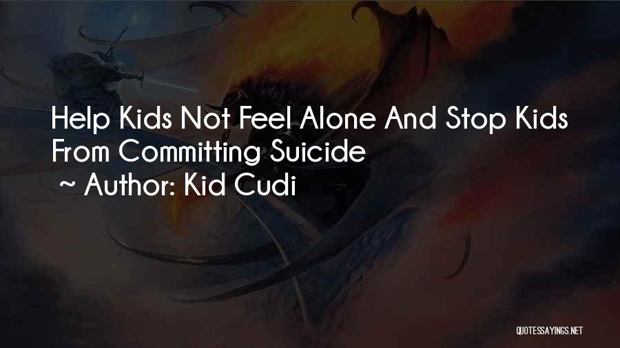 Kid Cudi Quotes: Help Kids Not Feel Alone And Stop Kids From Committing Suicide