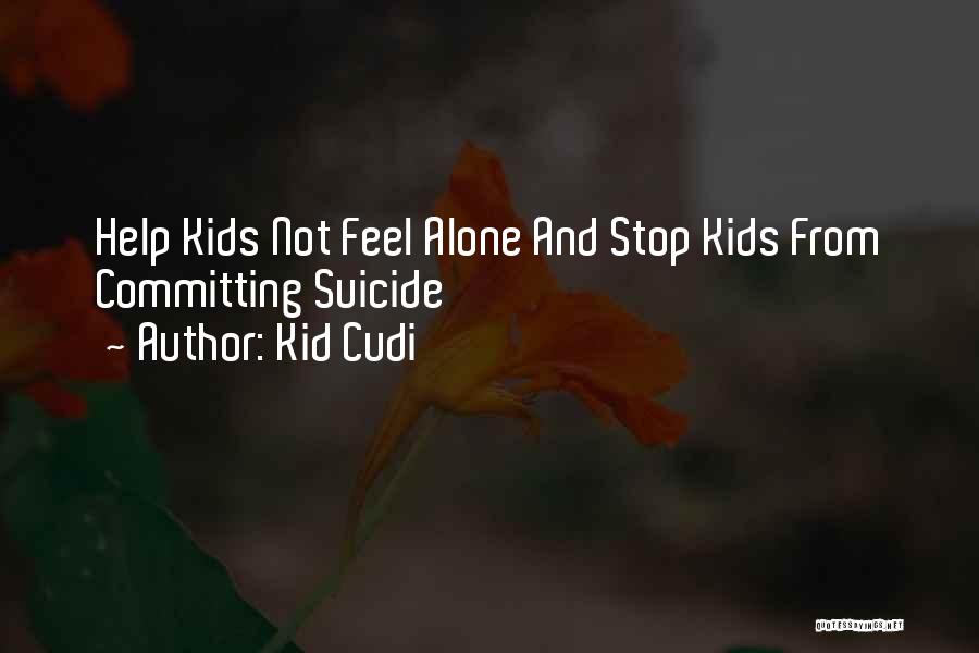 Kid Cudi Quotes: Help Kids Not Feel Alone And Stop Kids From Committing Suicide