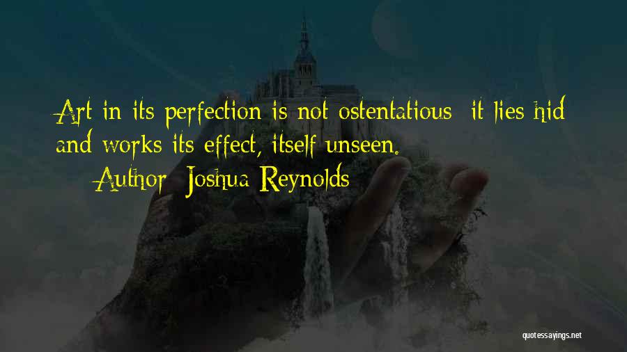 Joshua Reynolds Quotes: Art In Its Perfection Is Not Ostentatious; It Lies Hid And Works Its Effect, Itself Unseen.