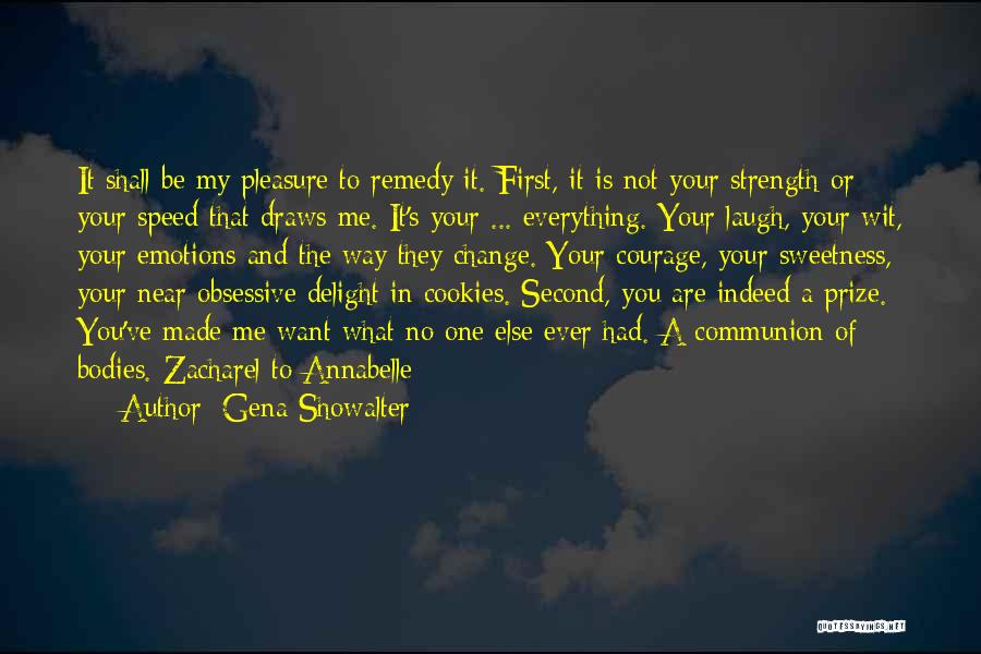 Gena Showalter Quotes: It Shall Be My Pleasure To Remedy It. First, It Is Not Your Strength Or Your Speed That Draws Me.