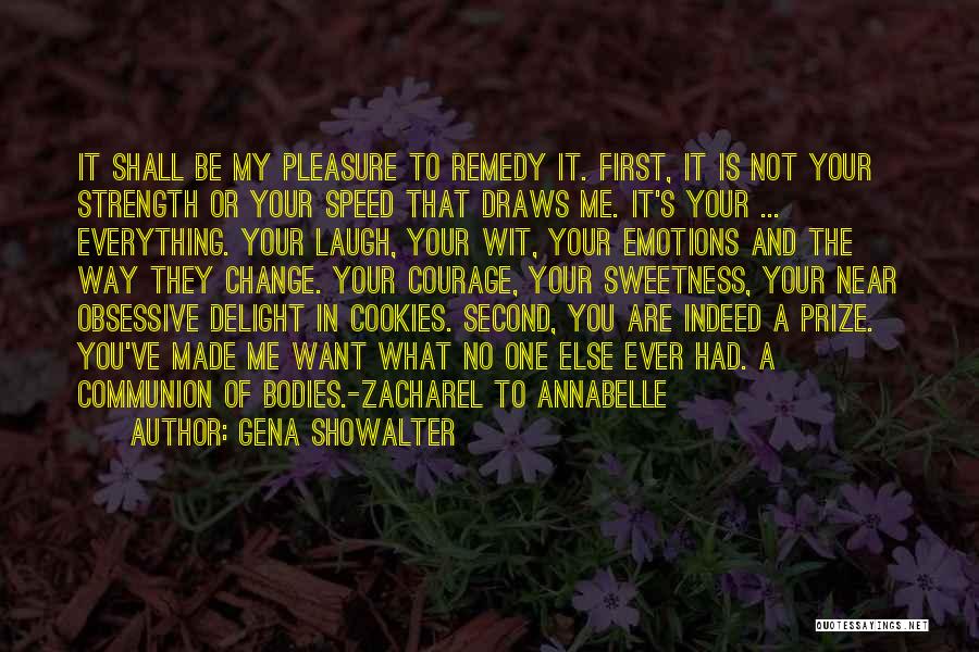 Gena Showalter Quotes: It Shall Be My Pleasure To Remedy It. First, It Is Not Your Strength Or Your Speed That Draws Me.