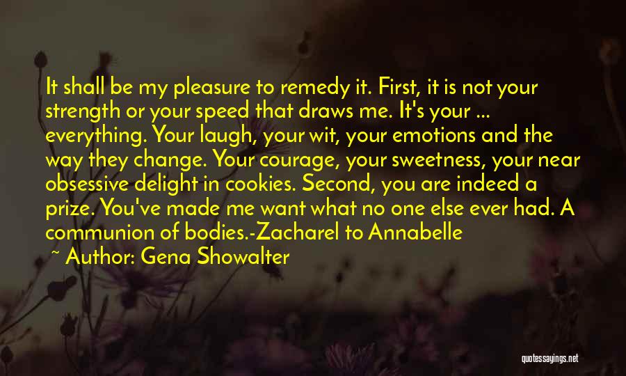 Gena Showalter Quotes: It Shall Be My Pleasure To Remedy It. First, It Is Not Your Strength Or Your Speed That Draws Me.