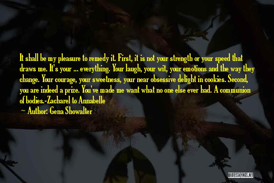 Gena Showalter Quotes: It Shall Be My Pleasure To Remedy It. First, It Is Not Your Strength Or Your Speed That Draws Me.