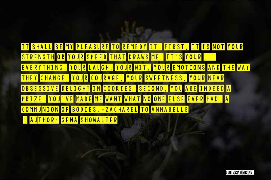 Gena Showalter Quotes: It Shall Be My Pleasure To Remedy It. First, It Is Not Your Strength Or Your Speed That Draws Me.