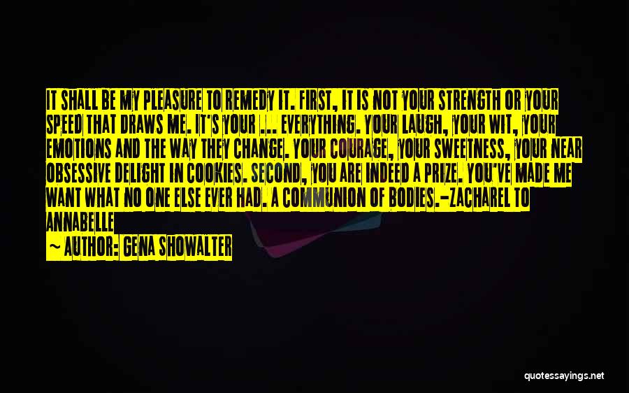 Gena Showalter Quotes: It Shall Be My Pleasure To Remedy It. First, It Is Not Your Strength Or Your Speed That Draws Me.