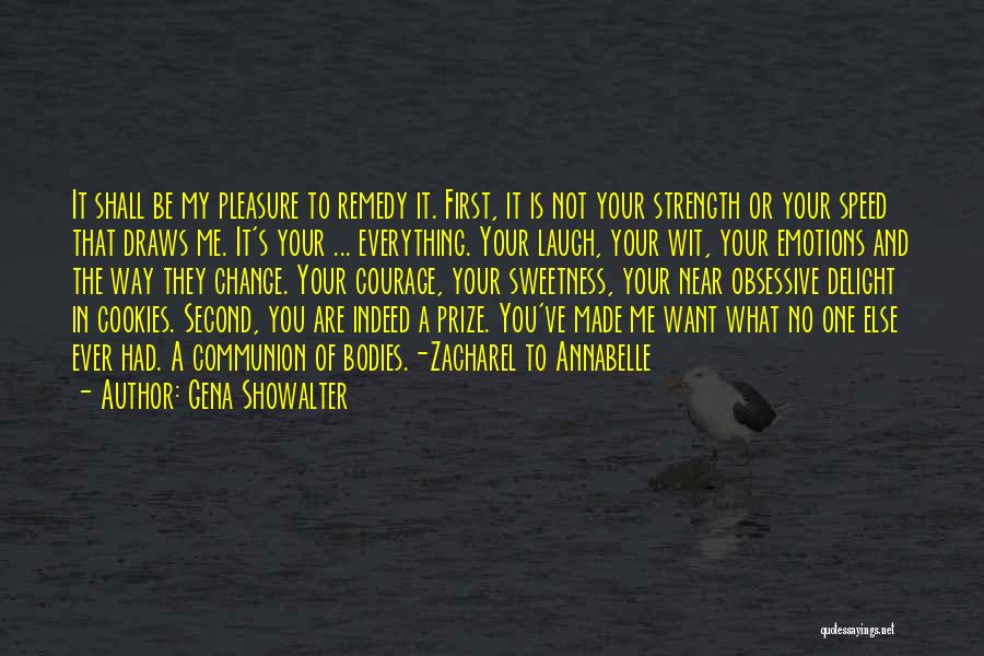 Gena Showalter Quotes: It Shall Be My Pleasure To Remedy It. First, It Is Not Your Strength Or Your Speed That Draws Me.