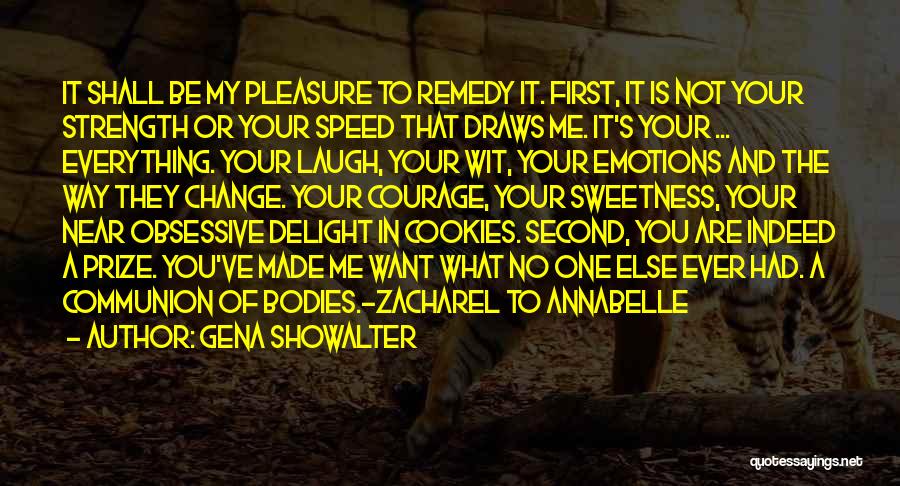 Gena Showalter Quotes: It Shall Be My Pleasure To Remedy It. First, It Is Not Your Strength Or Your Speed That Draws Me.