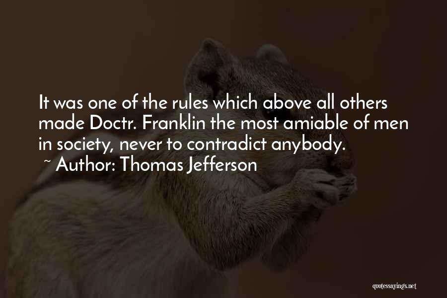 Thomas Jefferson Quotes: It Was One Of The Rules Which Above All Others Made Doctr. Franklin The Most Amiable Of Men In Society,