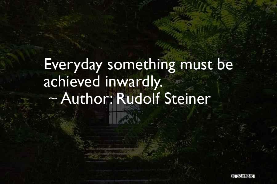 Rudolf Steiner Quotes: Everyday Something Must Be Achieved Inwardly.